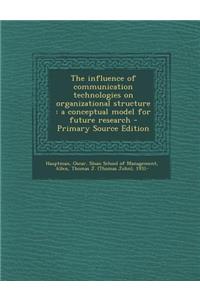 The Influence of Communication Technologies on Organizational Structure: A Conceptual Model for Future Research - Primary Source Edition