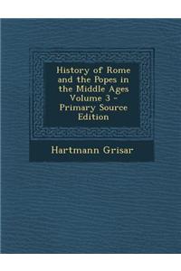History of Rome and the Popes in the Middle Ages Volume 3