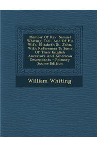 Memoir of REV. Samuel Whiting, D.D., and of His Wife, Elizabeth St. John, with References to Some of Their English Ancestors and American Descendants