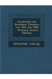Geschichte Des Breslauer Theaters Von 1841 Bis 1900 - Primary Source Edition