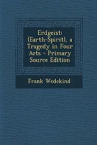 Erdgeist: (Earth-Spirit), a Tragedy in Four Acts