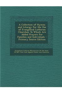 A Collection of Hymns and Liturgy for the Use of Evangelical Lutheran Churches: To Which Are Added Prayers for Families and Individuals