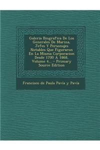 Galeria Biografica De Los Generales De Marina, Jefes Y Personajes Notables Que Figuraron En La Misma Corporacion Desde 1700 Á 1868, Volume 4...