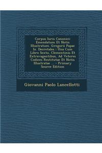 Corpus Iuris Canonici: Emendatum Et Notis Illustratum. Gregorii Papae IX. Decretales: Una Cum Libro Sexto, Clementinis Et Extravagantibus, Ad