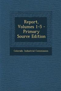 Report, Volumes 1-5 - Primary Source Edition