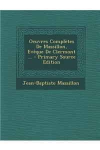 Oeuvres Completes de Massillon, Eveque de Clermont ...