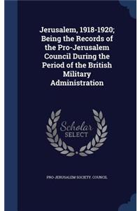 Jerusalem, 1918-1920; Being the Records of the Pro-Jerusalem Council During the Period of the British Military Administration
