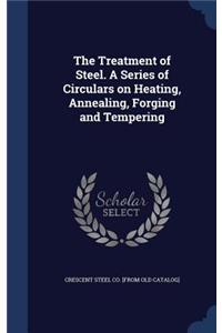 The Treatment of Steel. a Series of Circulars on Heating, Annealing, Forging and Tempering