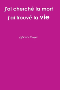 J'ai Cherche La Mort J'ai Trouve La Vie
