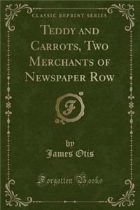 Teddy and Carrots, Two Merchants of Newspaper Row (Classic Reprint)