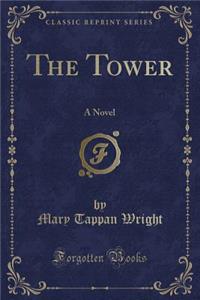 The Tower: A Novel (Classic Reprint)