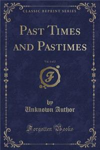 Past Times and Pastimes, Vol. 1 of 2 (Classic Reprint)