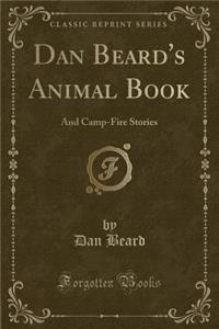 Dan Beard's Animal Book: And Camp-Fire Stories (Classic Reprint)