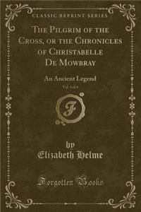 The Pilgrim of the Cross, or the Chronicles of Christabelle de Mowbray, Vol. 4 of 4