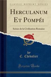 Herculanum Et Pompï¿½i: Scï¿½nes de la Civilisation Romaine (Classic Reprint)