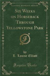 Six Weeks on Horseback Through Yellowstone Park (Classic Reprint)