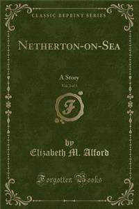 Netherton-on-Sea, Vol. 2 of 3: A Story (Classic Reprint)