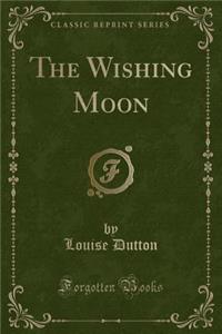 The Wishing Moon (Classic Reprint)