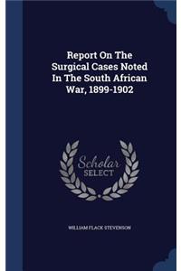 Report On The Surgical Cases Noted In The South African War, 1899-1902