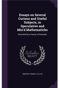 Essays on Several Curious and Useful Subjects, in Speculative and Mix'd Mathematicks
