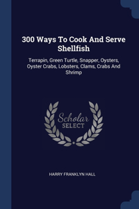 300 Ways To Cook And Serve Shellfish