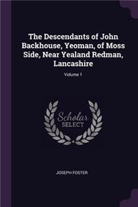 Descendants of John Backhouse, Yeoman, of Moss Side, Near Yealand Redman, Lancashire; Volume 1