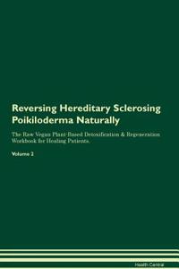 Reversing Hereditary Sclerosing Poikiloderma Naturally the Raw Vegan Plant-Based Detoxification & Regeneration Workbook for Healing Patients. Volume 2