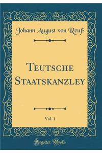 Teutsche Staatskanzley, Vol. 1 (Classic Reprint)