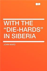 With the Die-Hards in Siberia