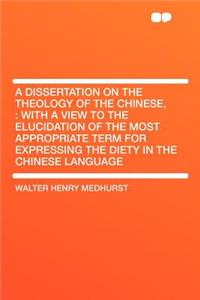 A Dissertation on the Theology of the Chinese,: With a View to the Elucidation of the Most Appropriate Term for Expressing the Diety in the Chinese