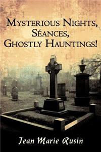 Mysterious Nights, Seances, Ghostly Hauntings!