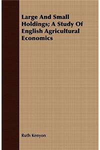 Large And Small Holdings; A Study Of English Agricultural Economics