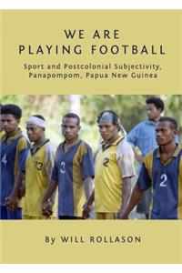 We Are Playing Football: Sport and Postcolonial Subjectivity, Panapompom, Papua New Guinea