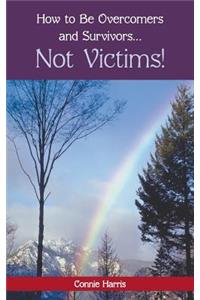 How to Be Overcomers and Survivors ... Not Victims!