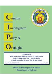 Evaluation of Military Criminal Investigative Organizations' Policies, Practices, and Procedures for Investigations Involving Child Sexual Abuse