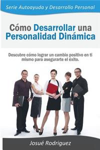 Cómo Desarrollar una Personalidad Dinámica