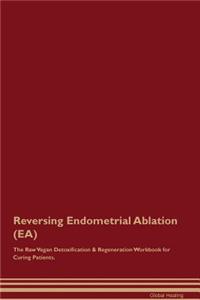 Reversing Endometrial Ablation (EA) The Raw Vegan Detoxification & Regeneration Workbook for Curing Patients