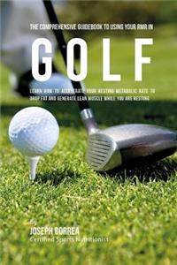 Comprehensive Guidebook to Using Your RMR in Golf: Learn How to Accelerate Your Resting Metabolic Rate to Drop Fat and Generate Lean Muscle While You Are Resting