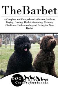 The Barbet: A Complete and Comprehensive Owners Guide To: Buying, Owning, Health, Grooming, Training, Obedience, Understanding and Caring for Your Barbet