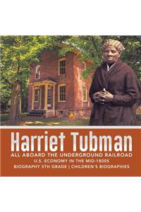 Harriet Tubman All Aboard the Underground Railroad U.S. Economy in the mid-1800s Biography 5th Grade Children's Biographies