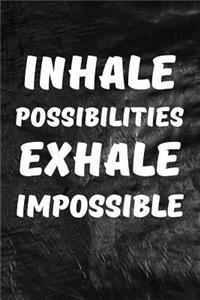 Inhale Possibilities, Exhale Impossible