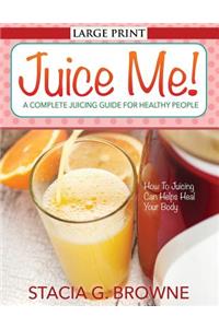 Juice Me! a Complete Juicing Guide for Healthy People