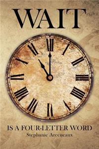 Wait Is a Four-Letter Word