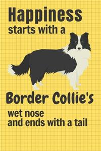 Happiness starts with a Border Collie's wet nose and ends with a tail