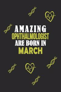Amazing Ophthalmologist Born In March Notebook Birthday Gift