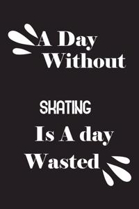 A day without skating is a day wasted