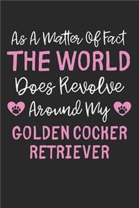 As A Matter Of Fact The World Does Revolve Around My Golden Cocker Retriever