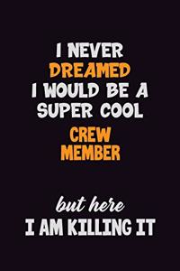 I Never Dreamed I would Be A Super Cool Crew Member But Here I Am Killing It