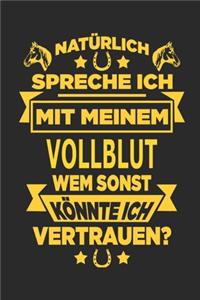 Natürlich spreche ich mit meinem Vollblut Wem sonst könnte ich vertrauen?