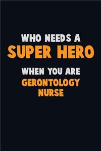 Who Need A SUPER HERO, When You Are Gerontology nurse